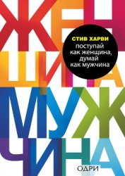 Поступай как женщина, думай как мужчина. Почему мужчины любят, но не женятся, и другие секреты сильн