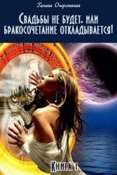 Свадьбы не будет, или бракосочетание откладывается! (СИ)