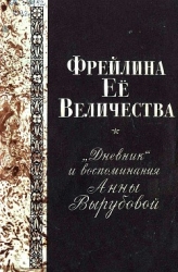 Фрейлина Её величества. «Дневник» и воспоминания Анны Вырубовой