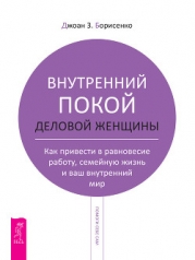 Внутренний покой деловой женщины. Как привести в равновесие работу, семейную жизнь и ваш внутренний 