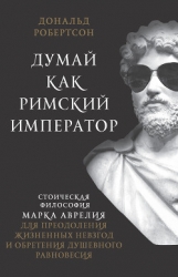 Думай как римский император. Стоическая философия Марка Аврелия для преодоления жизненных невзгод и 