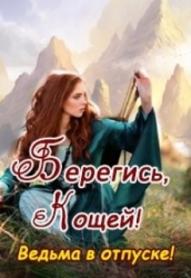 Берегись, Кощей! Ведьма в отпуске! (СИ)