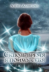 Сквозь время я пойму себя (СИ)