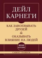Как завоевывать друзей и оказывать влияние на людей. Самое главное
