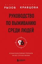 Руководство по выживанию среди людей. 96 коммуникативных приемов на все случаи жизни