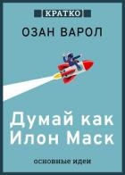 Думай как Илон Маск. И другие простые стратегии для гигантского скачка в работе и жизни. Озан Варол.