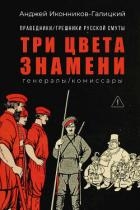 Праведники / грешники русской смуты. Книга 2. Три цвета знамени: Генералы / комиссары