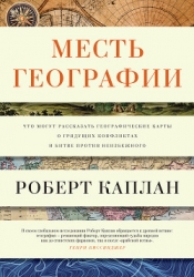 Месть географии. Что могут рассказать географические карты о грядущих конфликтах и битве против неиз