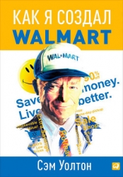 Сделано в Америке. Как я создал Wal-Mart