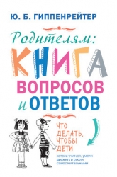 Родителям: книга вопросов и ответов. Что делать, чтобы дети хотели учиться, умели дружить и росли са